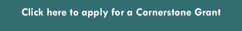 Click here to apply for a Cornerstone Grant